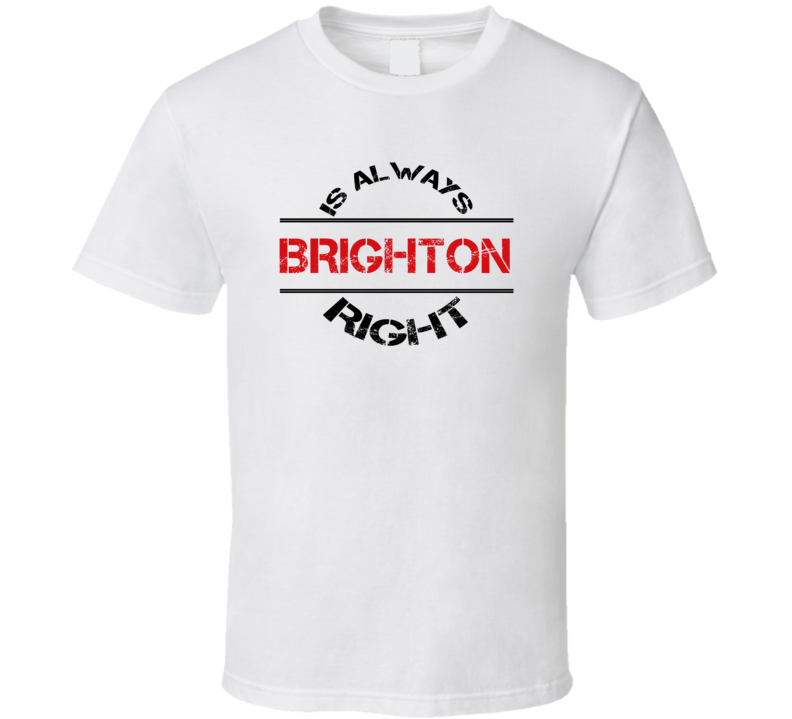 Brighton Is Always Right Funny Personalized Name T Shirt
