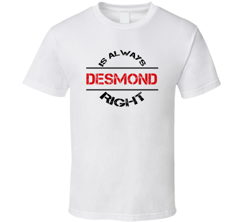 Desmond Is Always Right Funny Personalized Name T Shirt