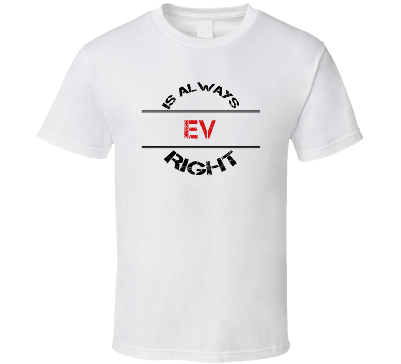 Ev Is Always Right Funny Personalized Name T Shirt