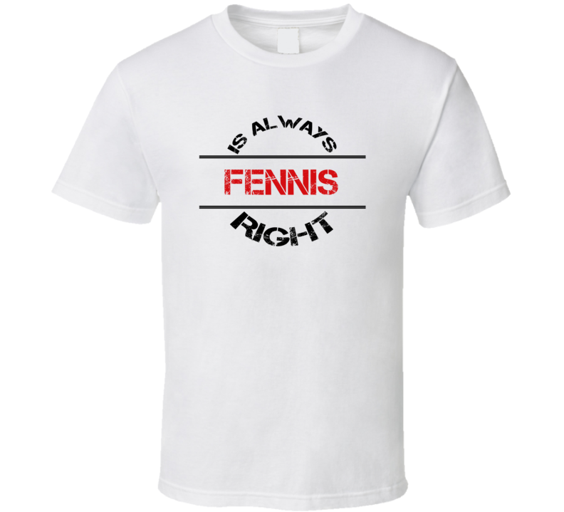 Fennis Is Always Right Funny Personalized Name T Shirt