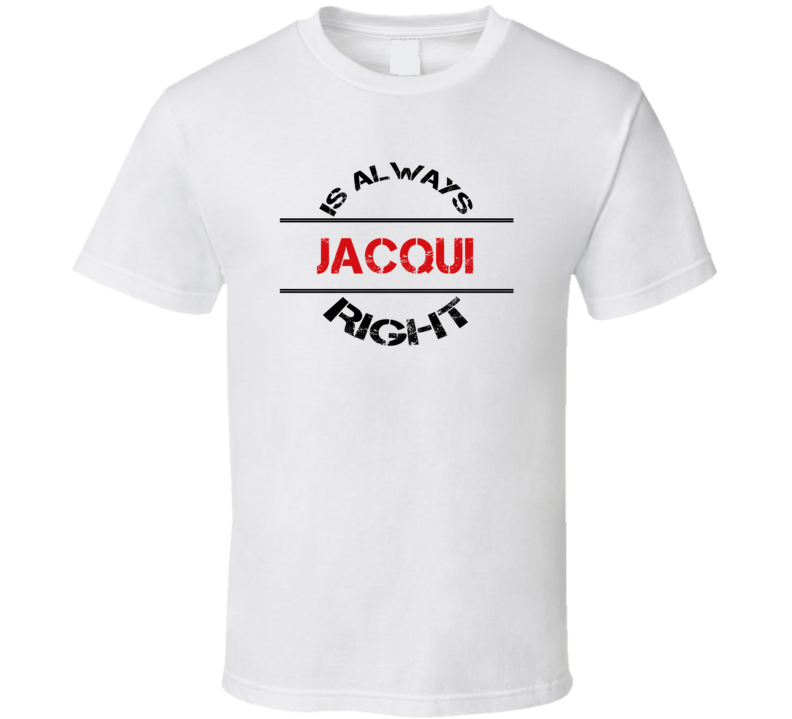 Jacqui Is Always Right Funny Personalized Name T Shirt