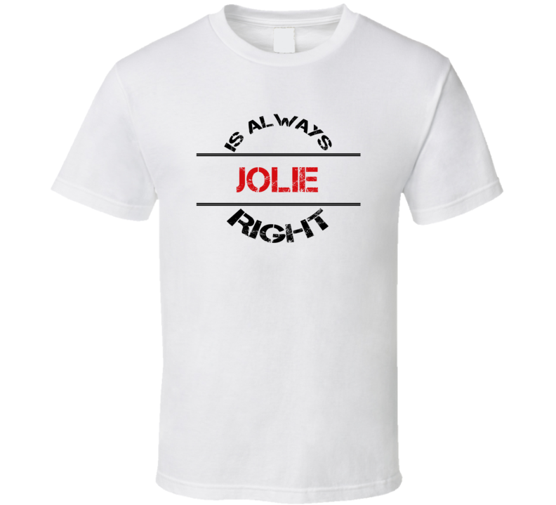 Jolie Is Always Right Funny Personalized Name T Shirt