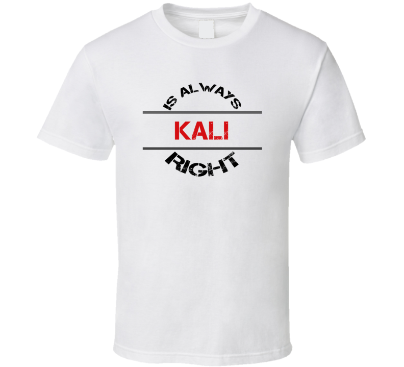 Kali Is Always Right Funny Personalized Name T Shirt
