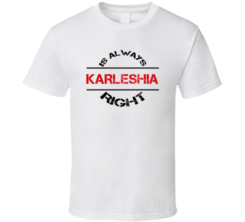 Karleshia Is Always Right Funny Personalized Name T Shirt