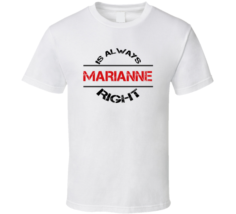 Marianne Is Always Right Funny Personalized Name T Shirt