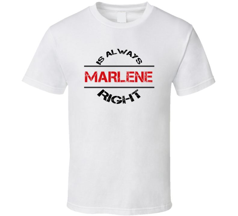 Marlene Is Always Right Funny Personalized Name T Shirt