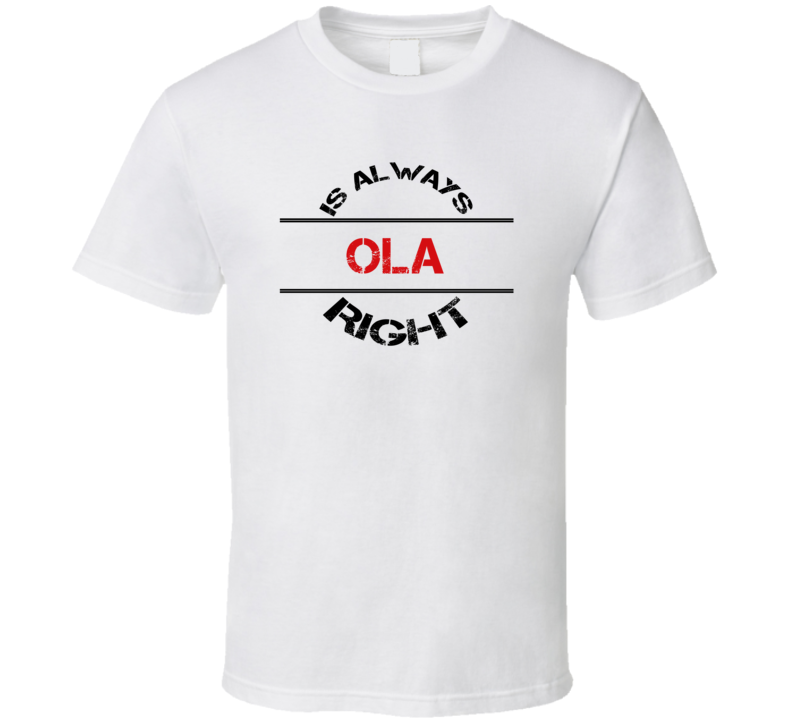 Ola Is Always Right Funny Personalized Name T Shirt