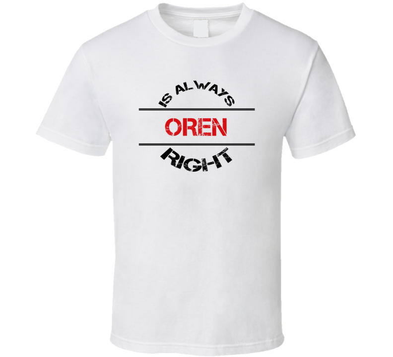 Oren Is Always Right Funny Personalized Name T Shirt