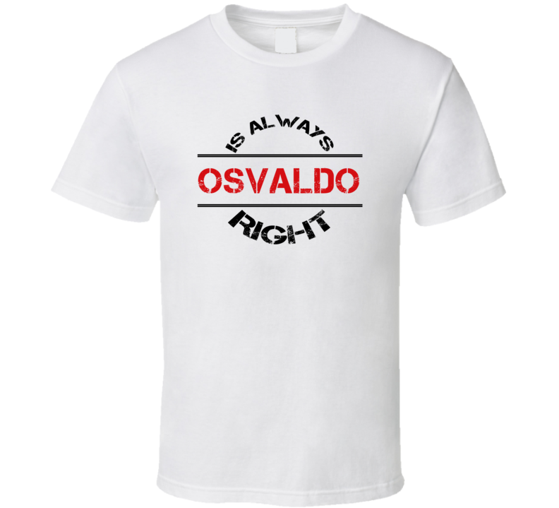 Osvaldo Is Always Right Funny Personalized Name T Shirt