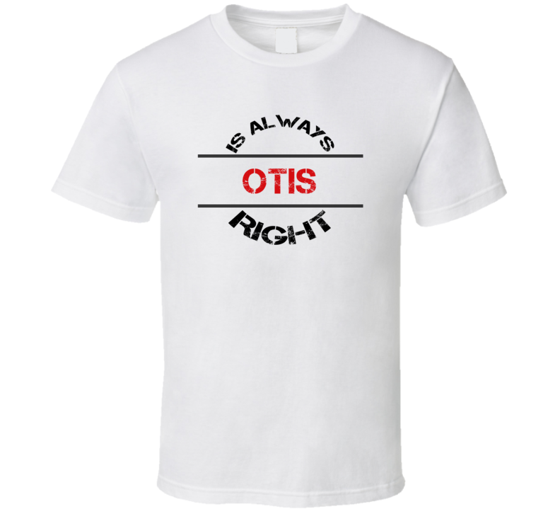 Otis Is Always Right Funny Personalized Name T Shirt