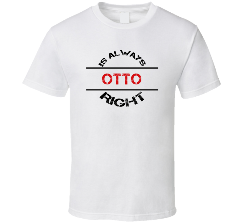 Otto Is Always Right Funny Personalized Name T Shirt
