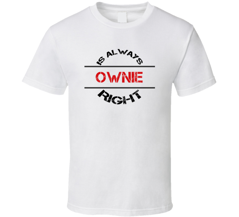 Ownie Is Always Right Funny Personalized Name T Shirt
