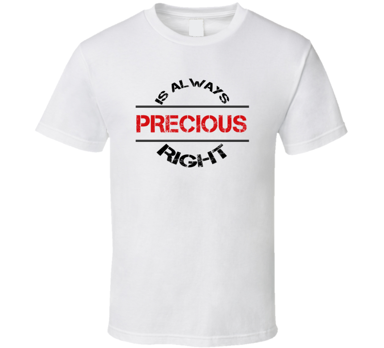 Precious Is Always Right Funny Personalized Name T Shirt