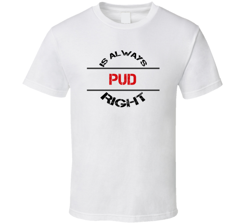 Pud Is Always Right Funny Personalized Name T Shirt Pud Is Always Right Funny Personalized Name T Shirt