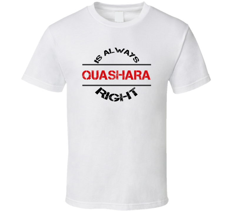 Quashara Is Always Right Funny Personalized Name T Shirt