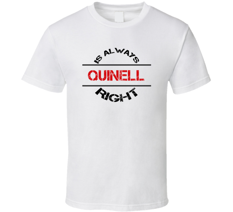 Quinell Is Always Right Funny Personalized Name T Shirt Quinell Is Always Right Funny Personalized Name T Shirt