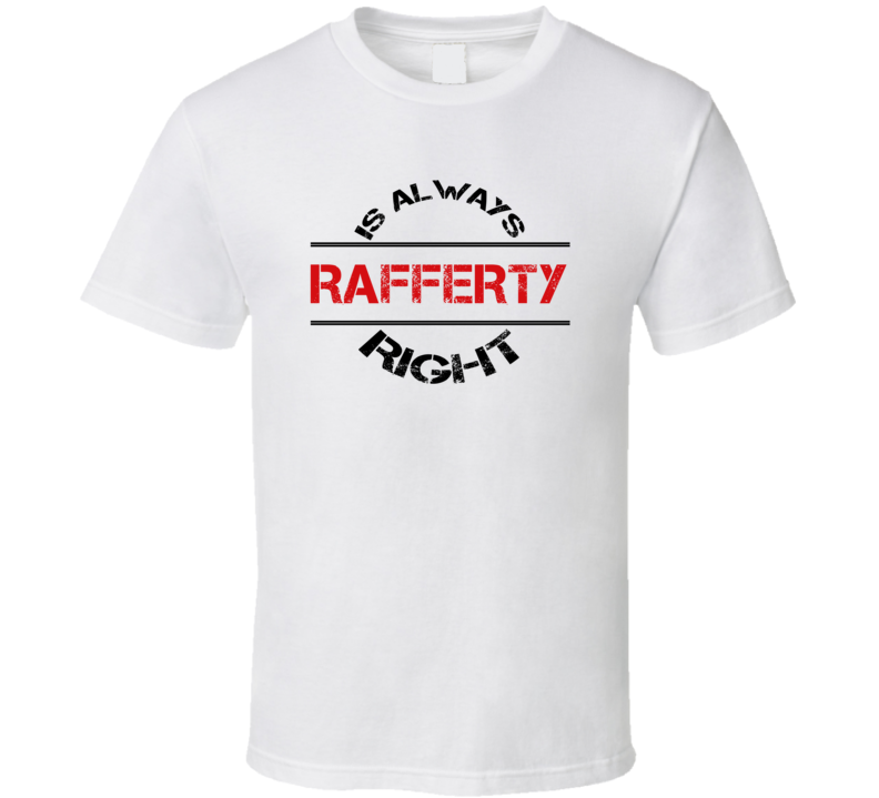 Rafferty Is Always Right Funny Personalized Name T Shirt