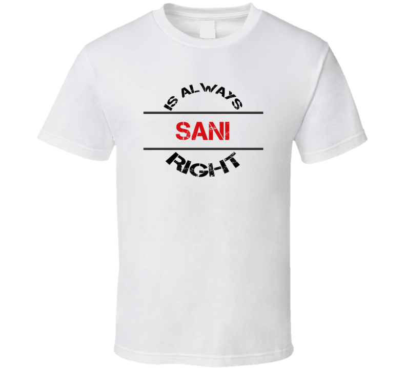 Sani Is Always Right Funny Personalized Name T Shirt