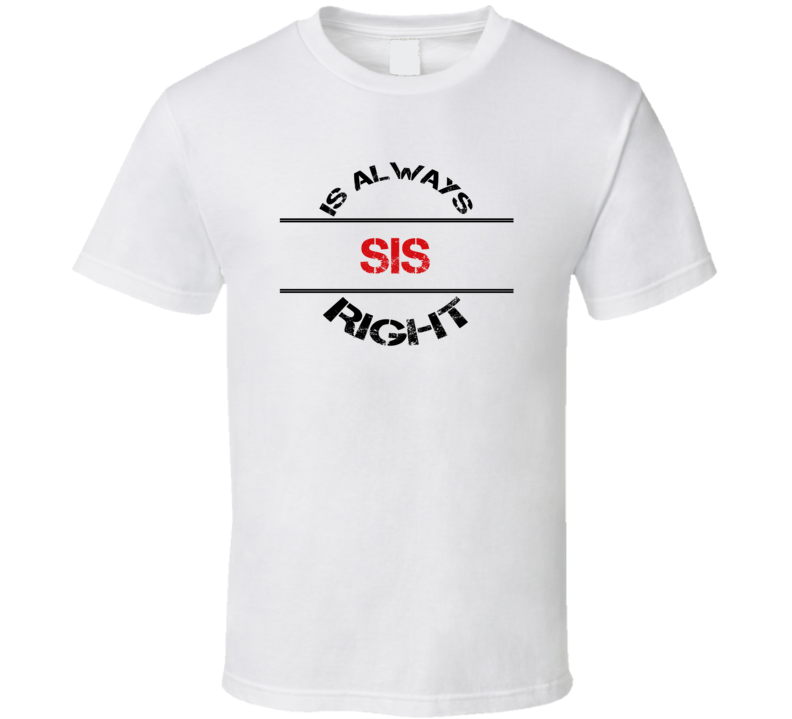 Sis Is Always Right Funny Personalized Name T Shirt