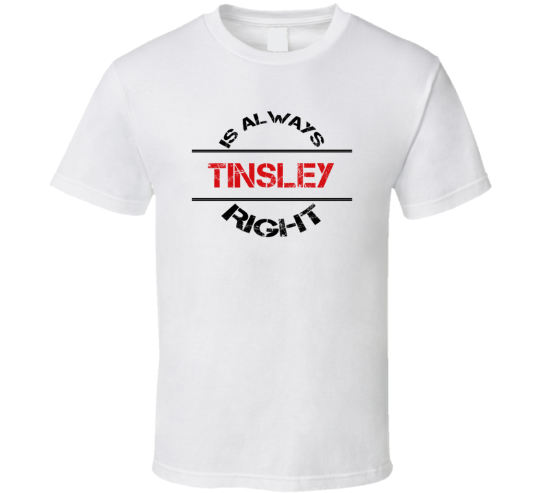 Tinsley Is Always Right Funny Personalized Name T Shirt