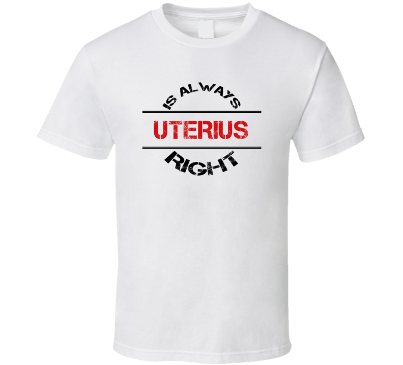 Uterius Is Always Right Funny Personalized Name T Shirt