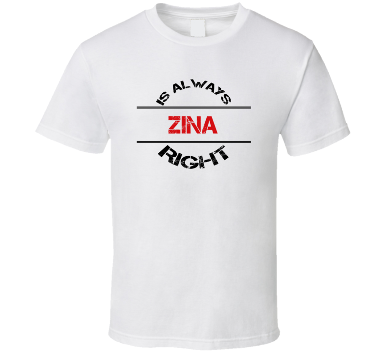 Zina Is Always Right Funny Personalized Name T Shirt