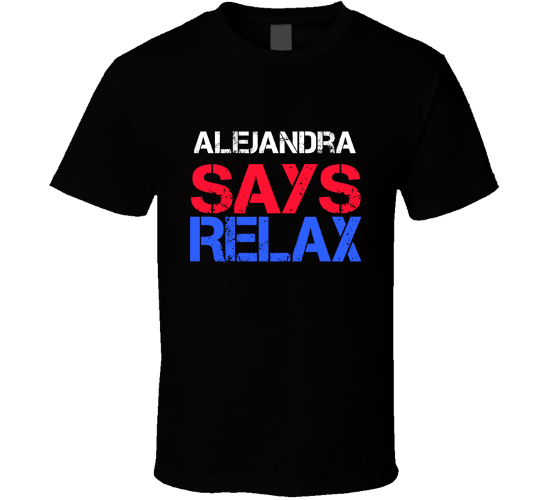 Alejandra Says Relax Funny Personal Name T Shirt