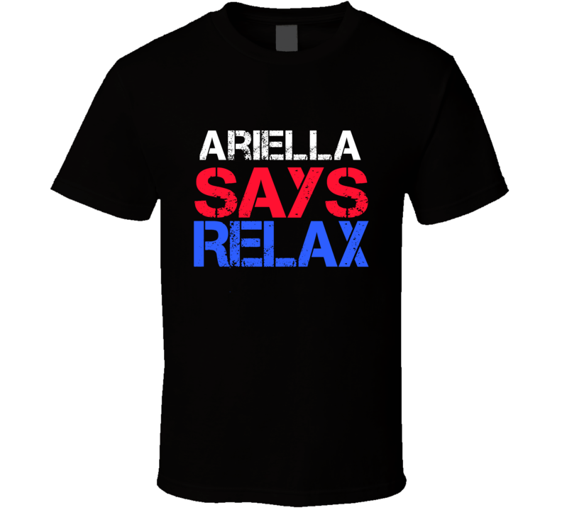 Ariella Says Relax Funny Personal Name T Shirt