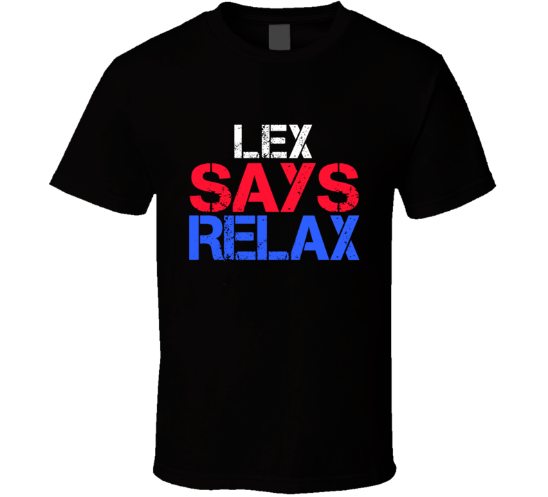 Lex Says Relax Funny Personal Name T Shirt Lex Says Relax Funny Personal Name T Shirt