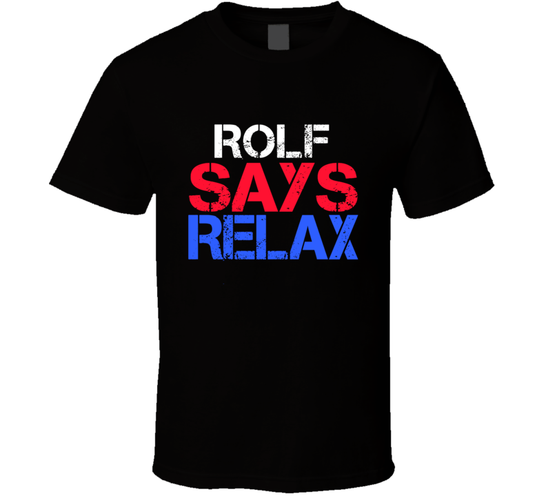 Rolf Says Relax Funny Personal Name T Shirt Rolf Says Relax Funny Personal Name T Shirt