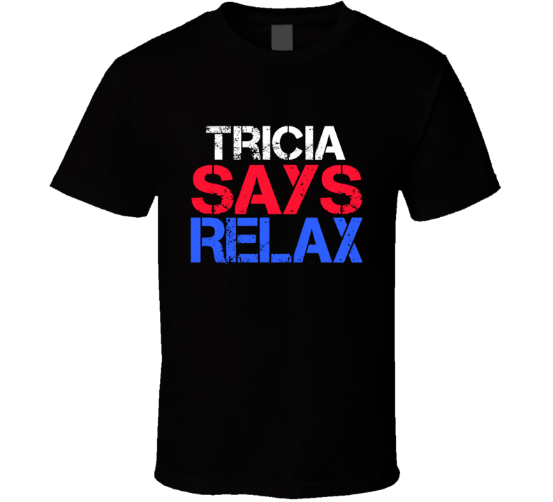 Tricia Says Relax Funny Personal Name T Shirt