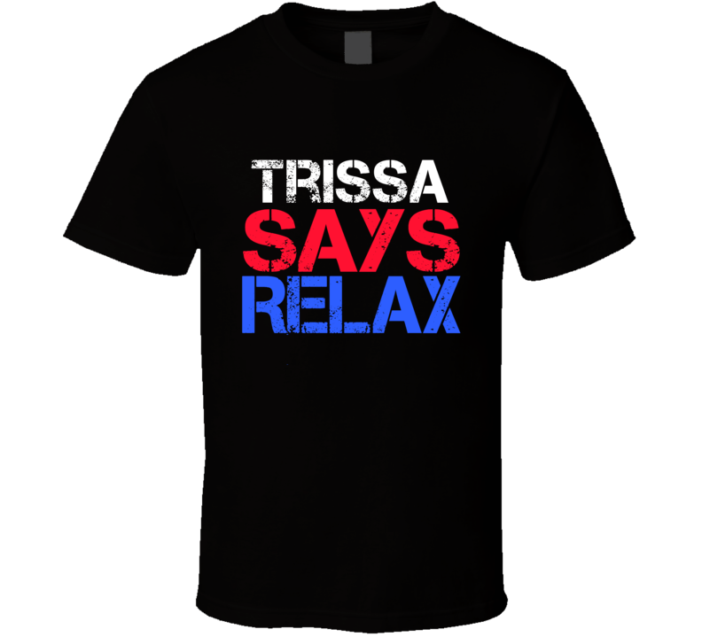 Trissa Says Relax Funny Personal Name T Shirt Trissa Says Relax Funny Personal Name T Shirt