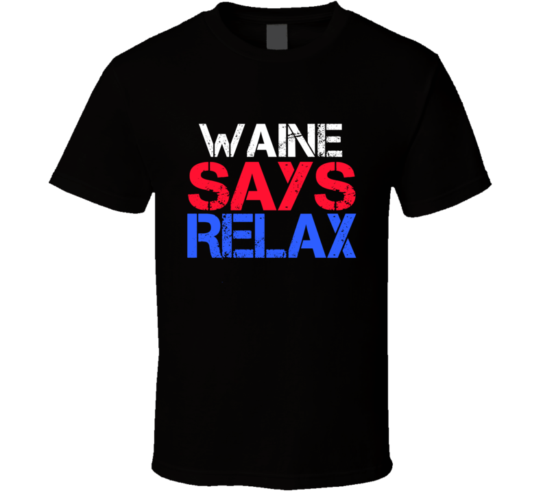 Waine Says Relax Funny Personal Name T Shirt Waine Says Relax Funny Personal Name T Shirt