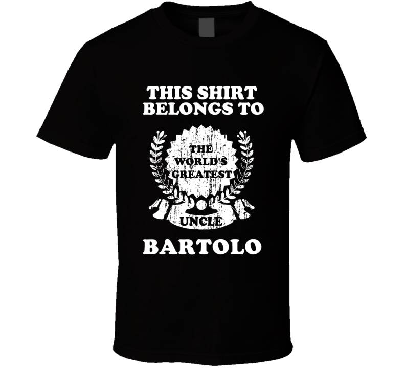 The Worlds Greatest Uncle Bartolo T Shirt