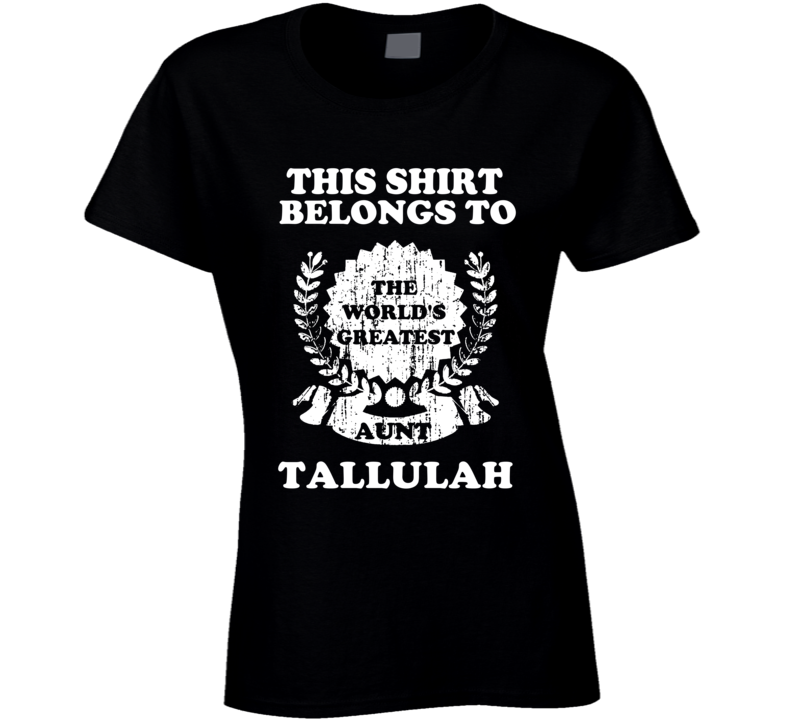 The Worlds Greatest Aunt Tallulah T Shirt The Worlds Greatest Aunt Tallulah T Shirt