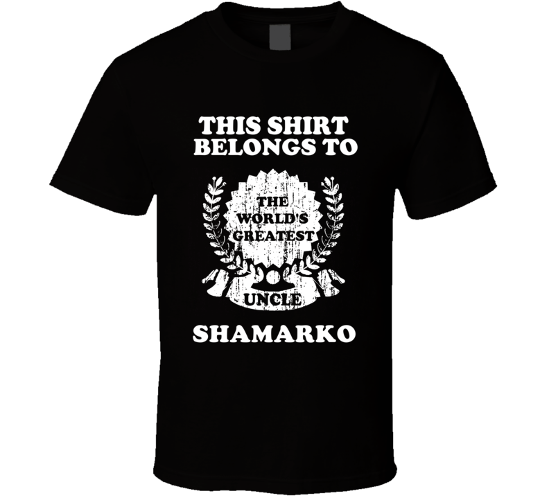The Worlds Greatest Uncle Shamarko T Shirt The Worlds Greatest Uncle Shamarko T Shirt