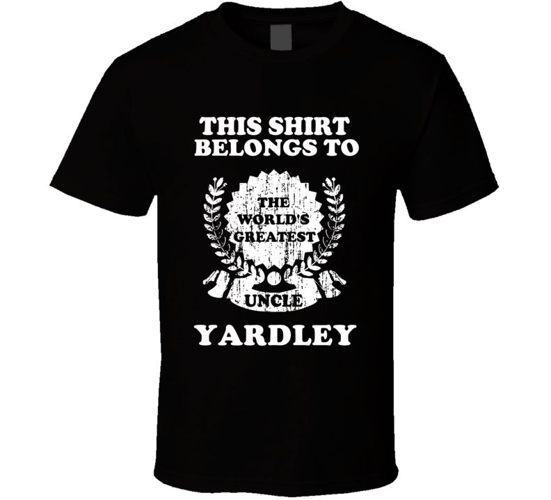 The Worlds Greatest Uncle Yardley T Shirt The Worlds Greatest Uncle Yardley T Shirt
