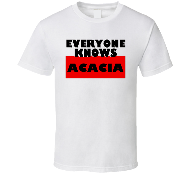 Everyone Knows Acacia Personal Name T Shirt