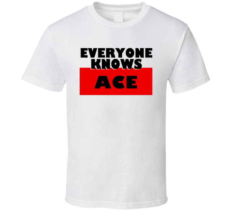 Everyone Knows Ace Personal Name T Shirt