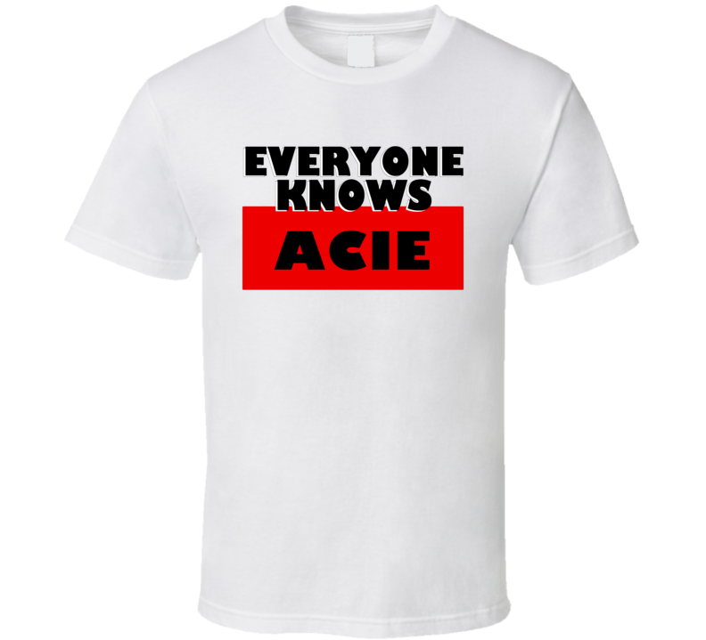 Everyone Knows Acie Personal Name T Shirt