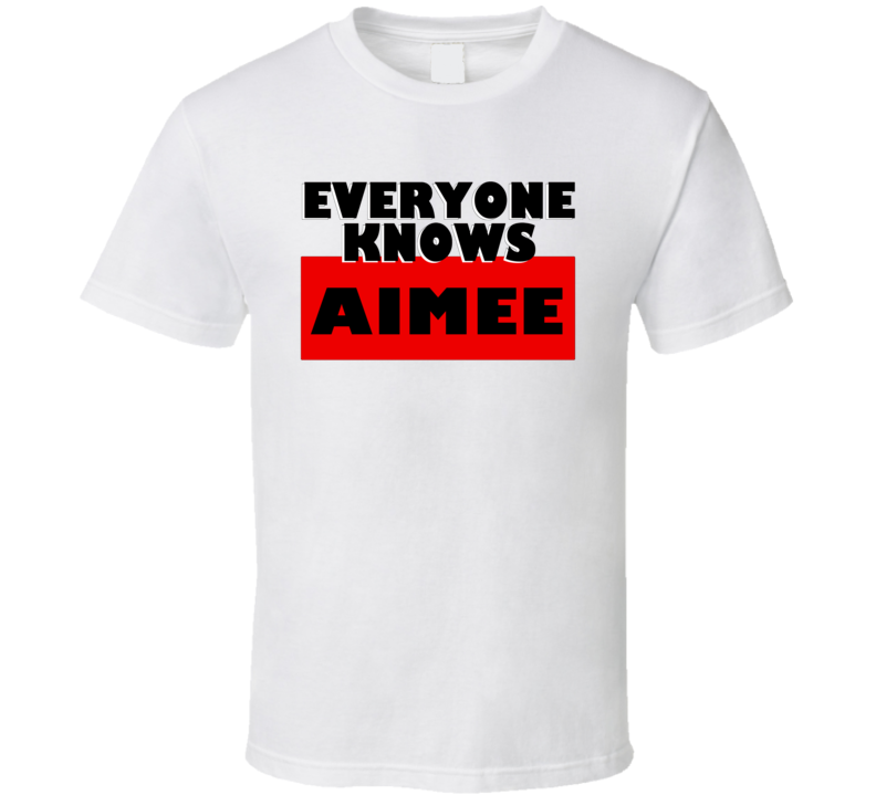 Everyone Knows Aimee Personal Name T Shirt