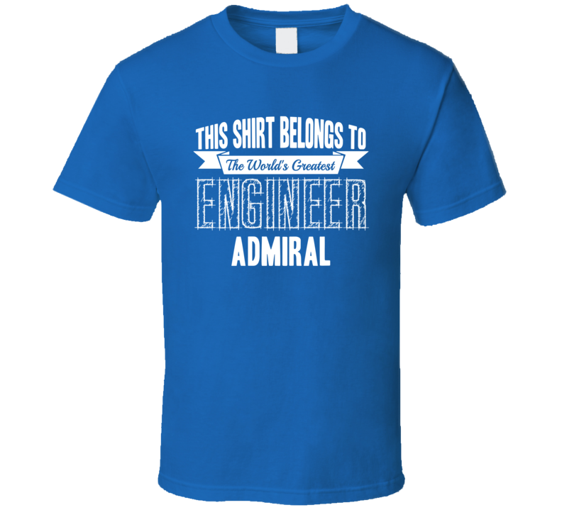 Admiral Worlds Greatest Engineer Name T Shirt