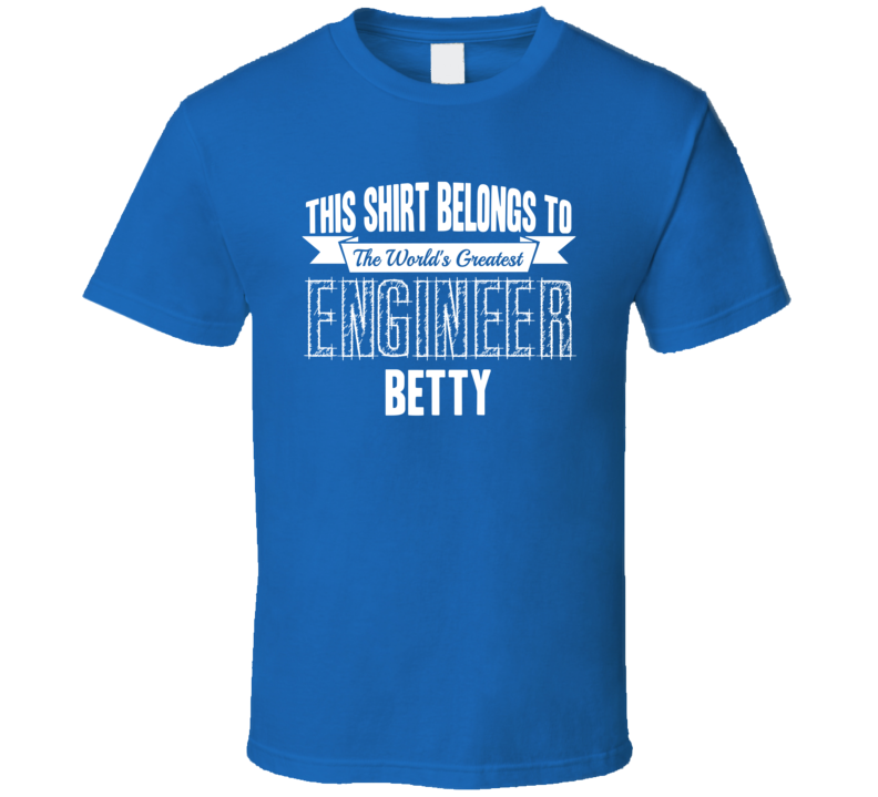 Betty Worlds Greatest Engineer Name T Shirt