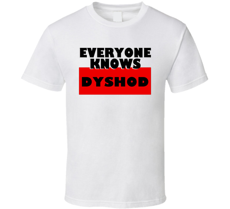 Everyone Knows Dyshod Personal Name T Shirt