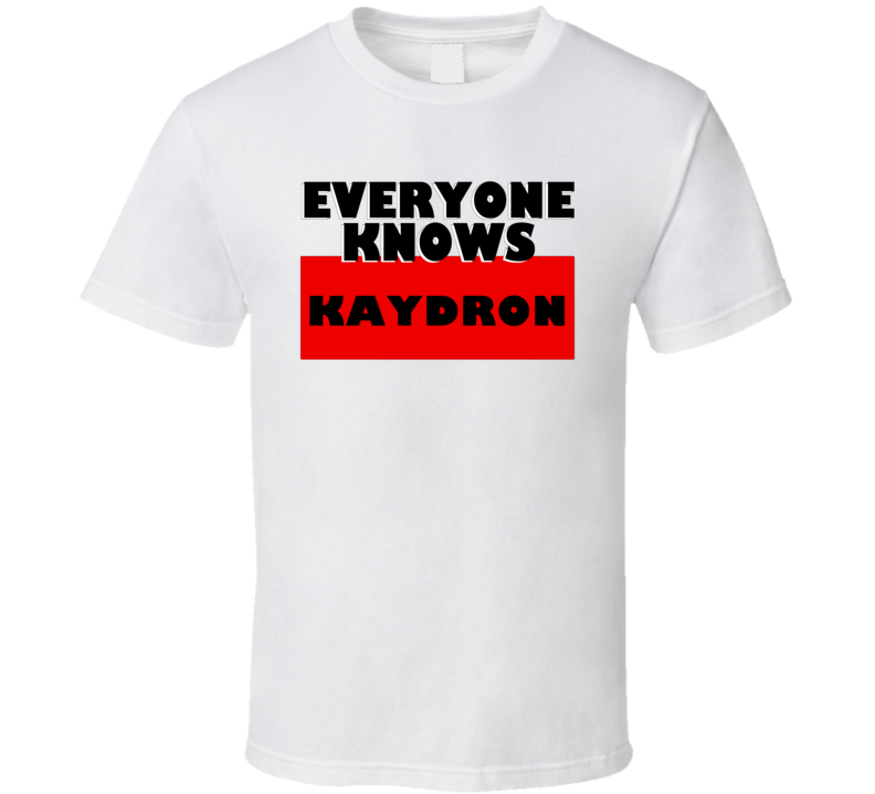 Everyone Knows Kaydron Personal Name T Shirt Everyone Knows Kaydron Personal Name T Shirt