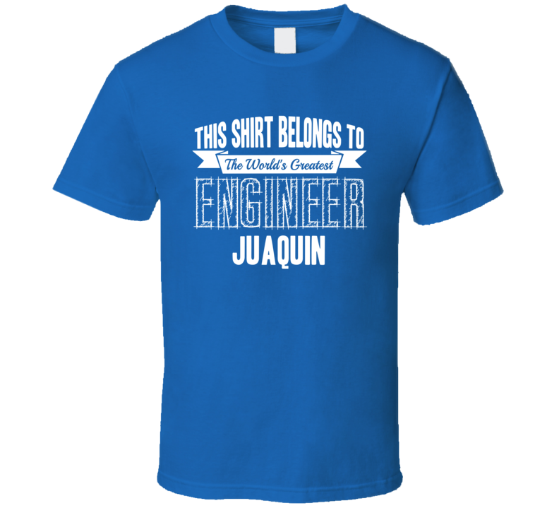 Juaquin Worlds Greatest Engineer Name T Shirt