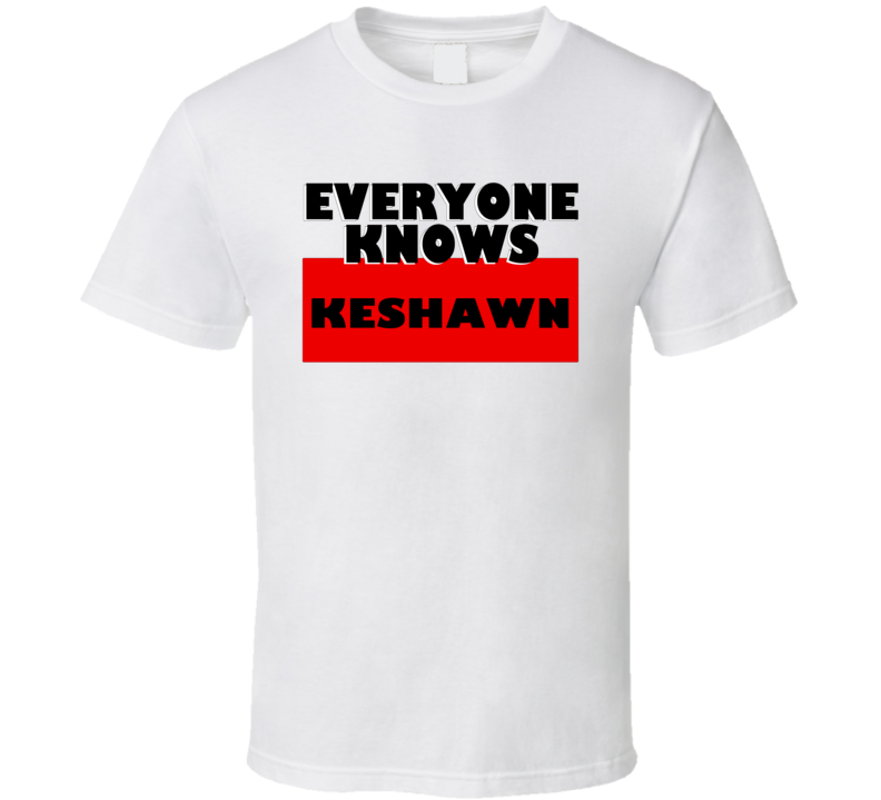 Everyone Knows Keshawn Personal Name T Shirt Everyone Knows Keshawn Personal Name T Shirt