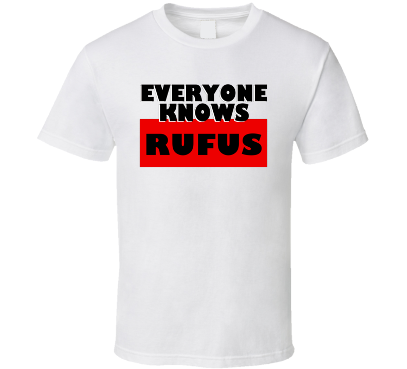 Everyone Knows Rufus Personal Name T Shirt Everyone Knows Rufus Personal Name T Shirt