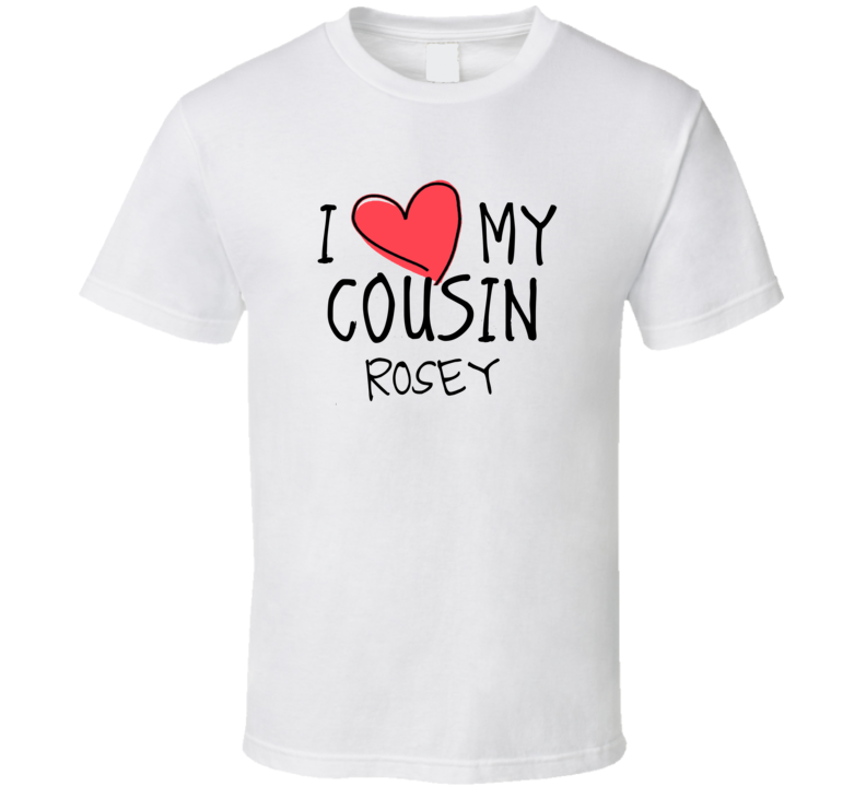 I Heart My Cousin Rosey Name T Shirt I Heart My Cousin Rosey Name T Shirt