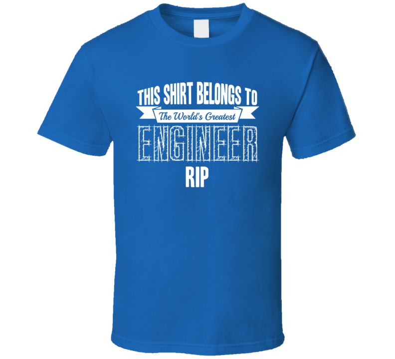 Rip Worlds Greatest Engineer Name T Shirt Rip Worlds Greatest Engineer Name T Shirt